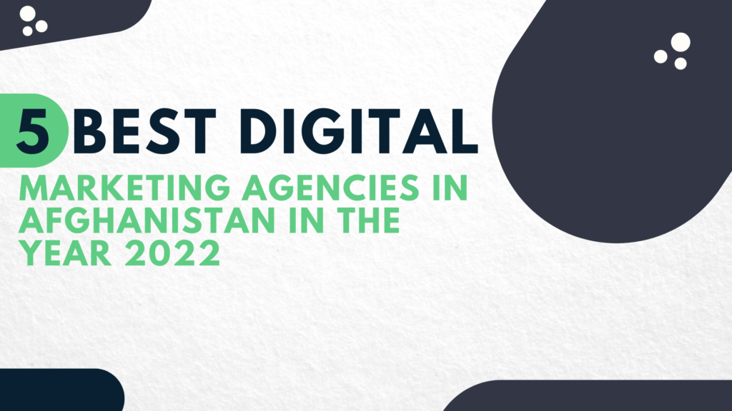 Top 5 Best Digital Marketing Agencies in Afghanistan in the Year 2022