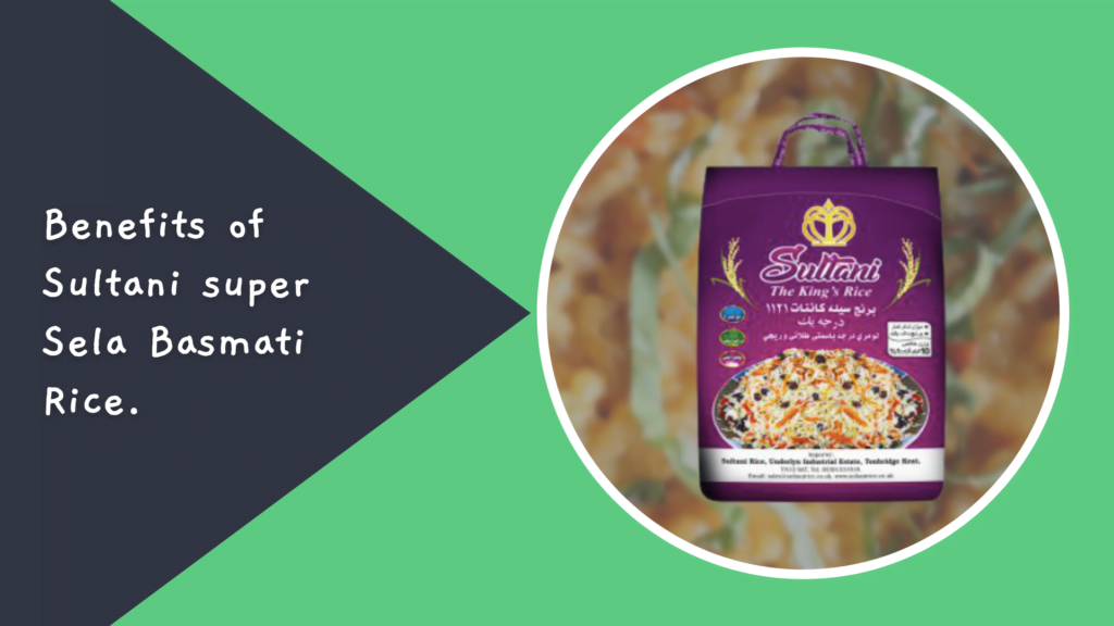 Sultani Super Sela Basmati Rice in Uk: a blog about the Benefits of Sultani super Sela Basmati Rice