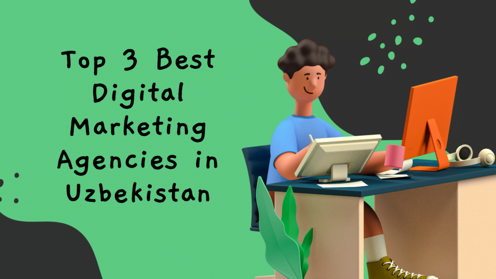 Top 3 Best Digital Marketing Agencies in Uzbekistan in the Year 2022